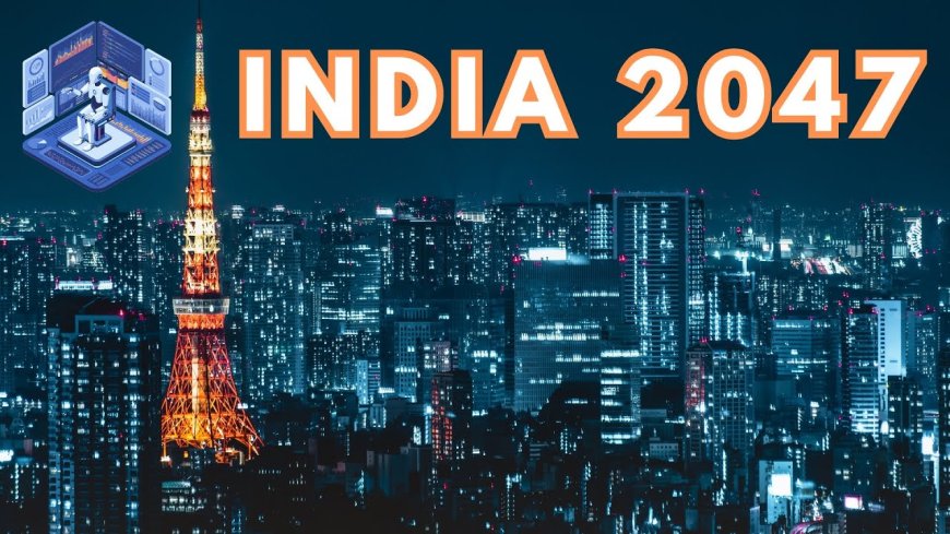 ಭಾರತ 2047 : ಜಾಗತಿಕ ಶಕ್ತಿಯ ಉದಯ | ಭವಿಷ್ಯದ ಭಾರತ | ಆರ್ಥಿಕ ಮಹಾಶಕ್ತಿ