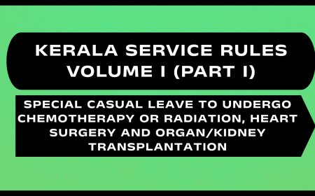 Kerala Service Rules - Part I (Special Casual Leave to undergo Chemotherapy or Radiation, heart surgery and organ/Kidney Transplantation)