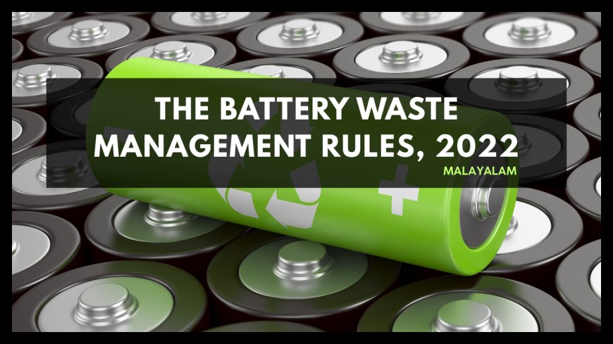 The Battery Waste Management Rules, 2022 | ബാറ്ററി വേസ്റ്റ് മാനേജ്മെന്റ് റൂൾസ്, 2022