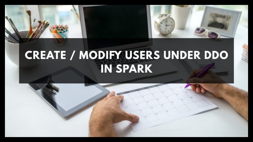 CREATE / MODIFY USERS UNDER DDO IN SPARK