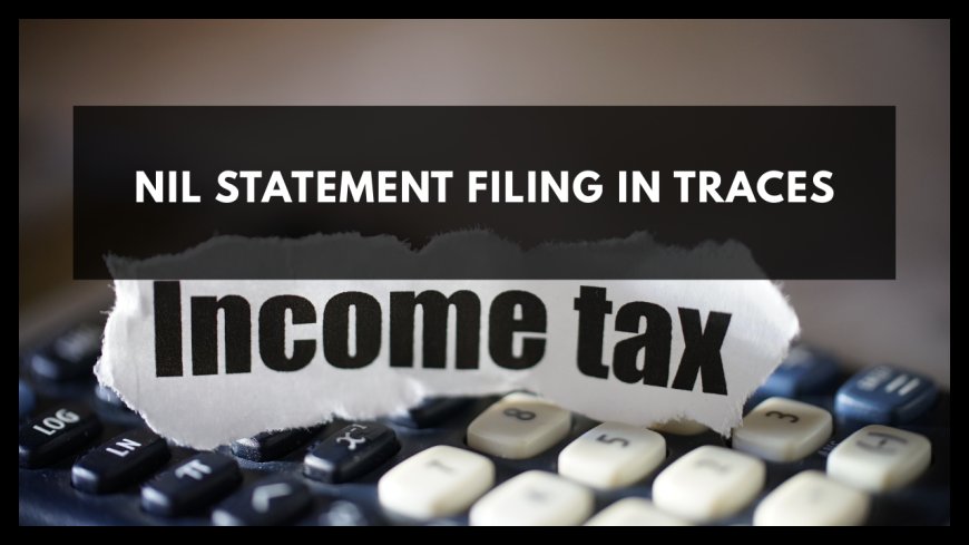 NIL STATEMENT FILING IN TRACES