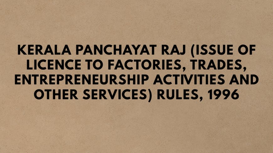 Kerala Panchayat Raj (Issue of Licence to Factories, Trades, Entrepreneurship activities and other services) Rules, 1996