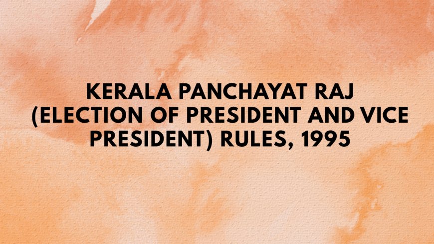 Kerala Panchayat Raj (Election of President and Vice President) Rules, 1995