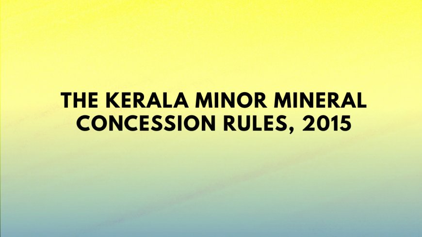The Kerala Minor Mineral Concession Rules, 2015