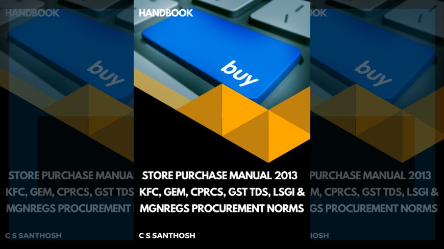 Store Purchase Manual 2013 | KFC, GeM, CPRCS, GST TDS, LSGI & MGNREGS Procurement Norms : Handbook by C S Santhosh