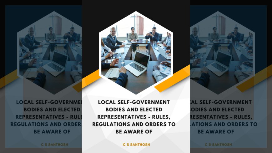 Local Self-Government Bodies and Elected Representatives - Rules, Regulations and Orders to be aware of : Handbook by C S Santhosh