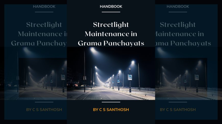 Streetlight Maintenance in Grama Panchayats : Handbook by C S Santhosh