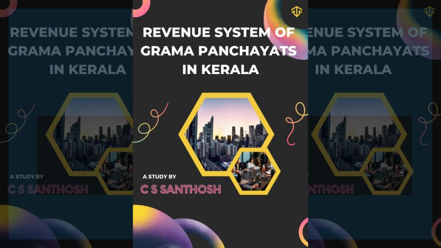 Revenue System of Grama Panchayats in Kerala : A Study by C S Santhosh