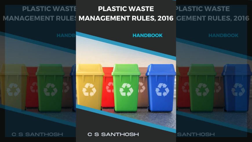 Plastic Waste Management Rules, 2016 : Handbook by C S Santhosh