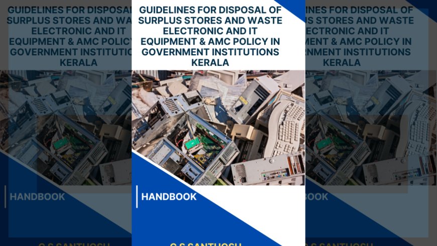 Guidelines for Disposal of Surplus Stores and Waste Electronic and IT Equipment & AMC Policy in Government Institutions Kerala
