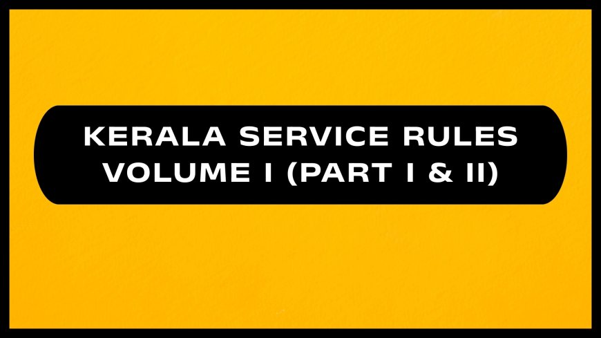 Kerala Service Rules - Volume I (Part I & II)