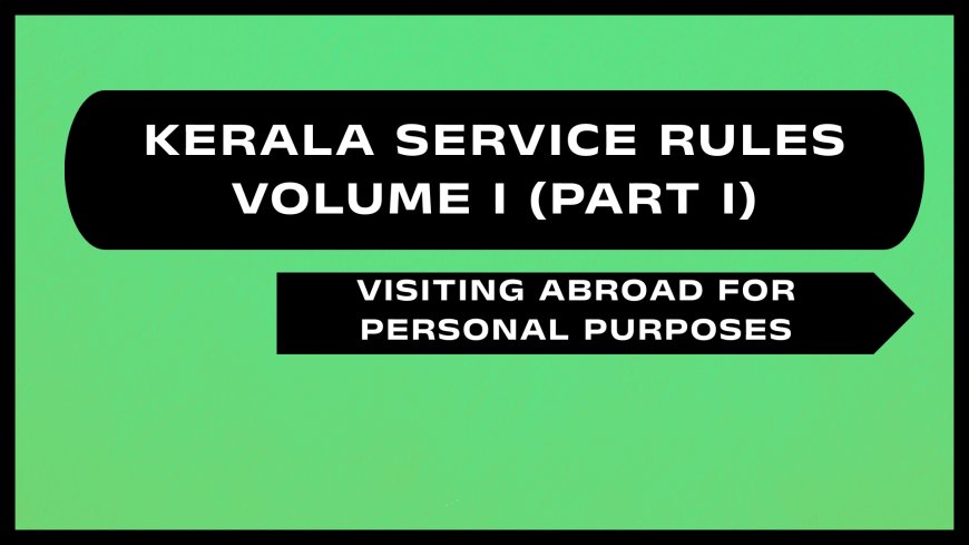 Kerala Service Rules - Part I (Visiting Abroad for Personal Purposes)