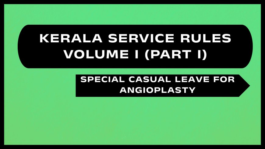 Kerala Service Rules - Part I (Special Casual Leave for Angioplasty)