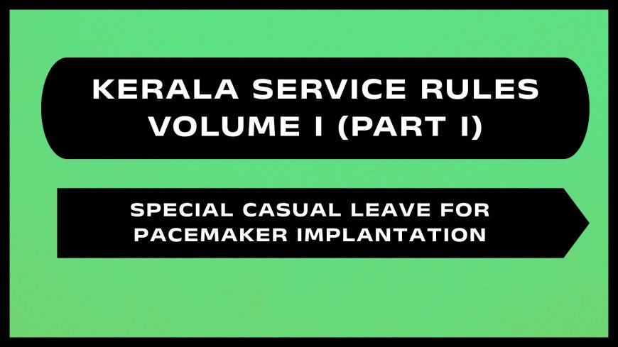 Kerala Service Rules - Part I (Special Casual Leave for Pacemaker Implantation)