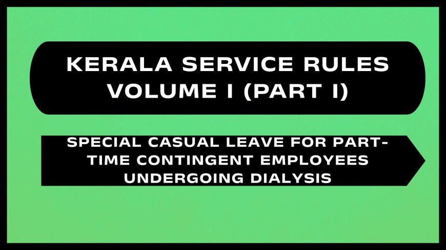 Kerala Service Rules - Part I (Special Casual Leave for Part-time Contingent Employees Undergoing Dialysis)