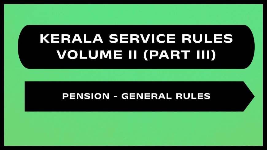 Kerala Service Rules - Part III (Pension - General Rules)