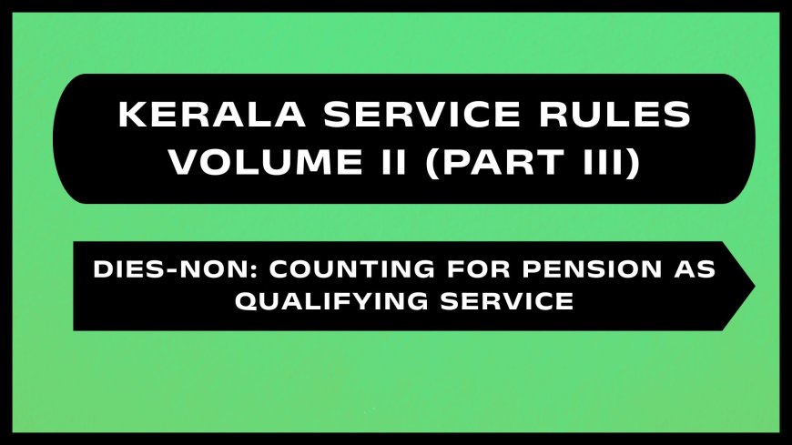 Kerala Service Rules - Part III (Dies-Non: Counting for Pension as Qualifying Service)